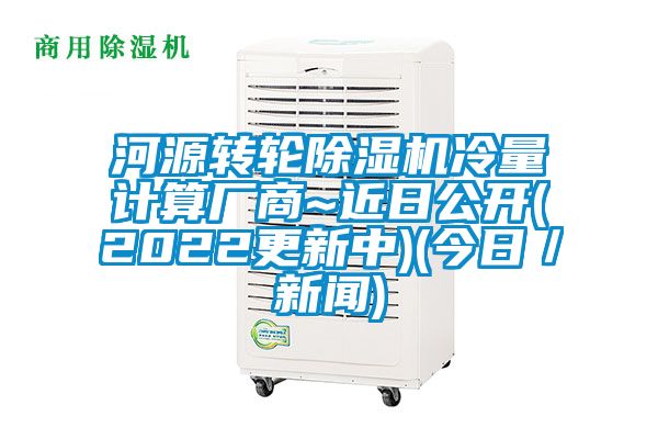 河源轉(zhuǎn)輪除濕機(jī)冷量計(jì)算廠商~近日公開(kāi)(2022更新中)(今日/新聞)