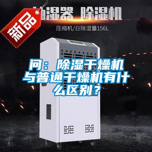 問:除濕干燥機與普通干燥機有什么區(qū)別?