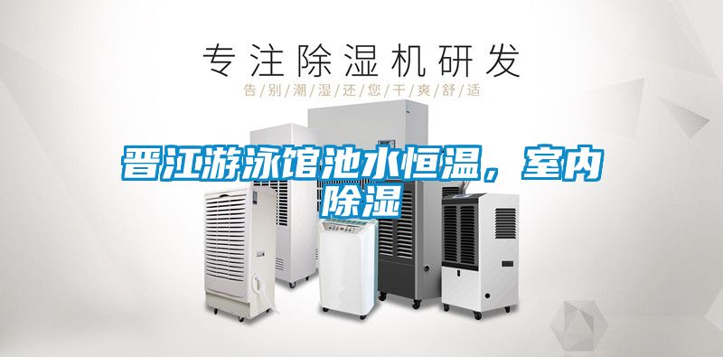 晉江游泳館池水恒溫,室內(nèi)除濕