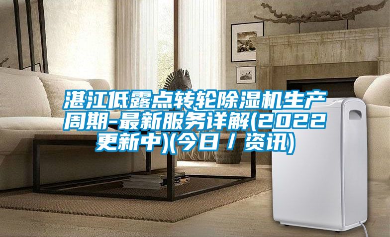 湛江低露點轉輪除濕機生產周期-最新服務詳解(2022更新中)(今日/資訊)