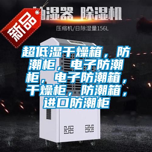 超低濕干燥箱,防潮柜,電子防潮柜,電子防潮箱,干燥柜,防潮箱,進口防潮柜