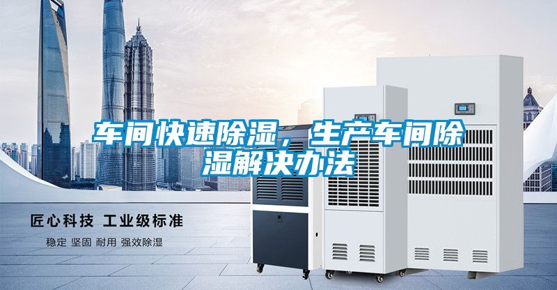 車間快速除濕,生產車間除濕解決辦法