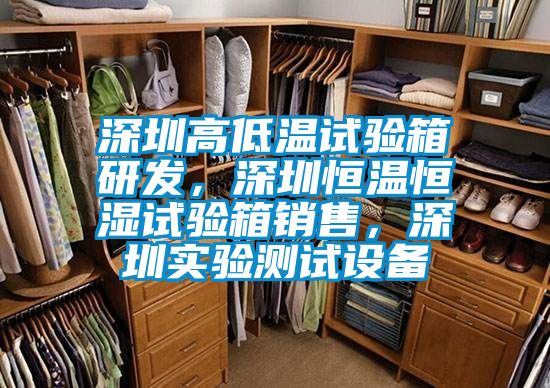 深圳高低溫試驗箱研發,深圳恒溫恒濕試驗箱銷售,深圳實驗測試設備