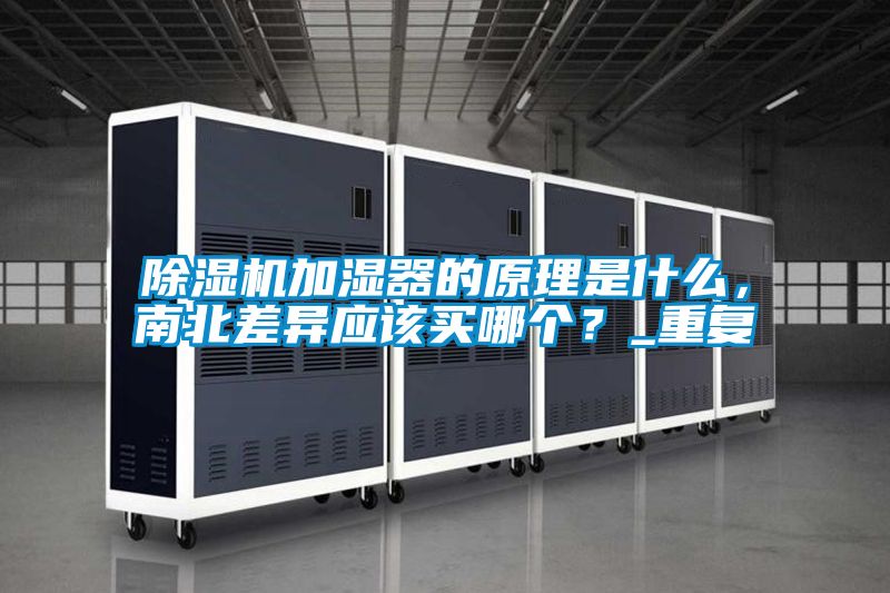 除濕機加濕器的原理是什么，南北差異應該買哪個？_重復