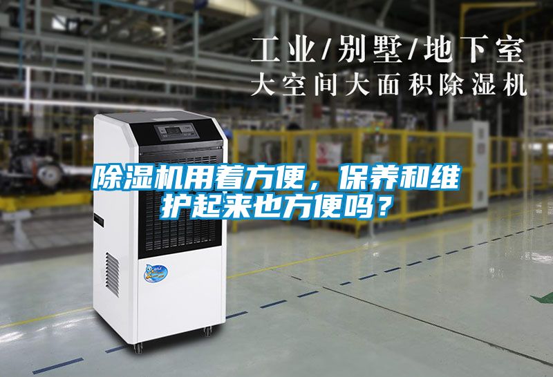 除濕機(jī)用著方便,保養(yǎng)和維護(hù)起來也方便嗎?