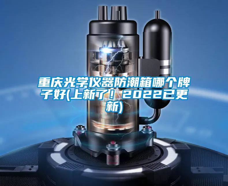 重慶光學儀器防潮箱哪個牌子好(上新了！2022已更新)