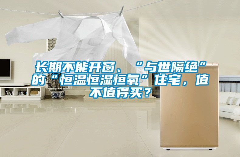 長期不能開窗、“與世隔絕”的“恒溫恒濕恒氧”住宅，值不值得買？