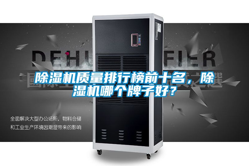 除濕機(jī)質(zhì)量排行榜前十名,除濕機(jī)哪個(gè)牌子好?