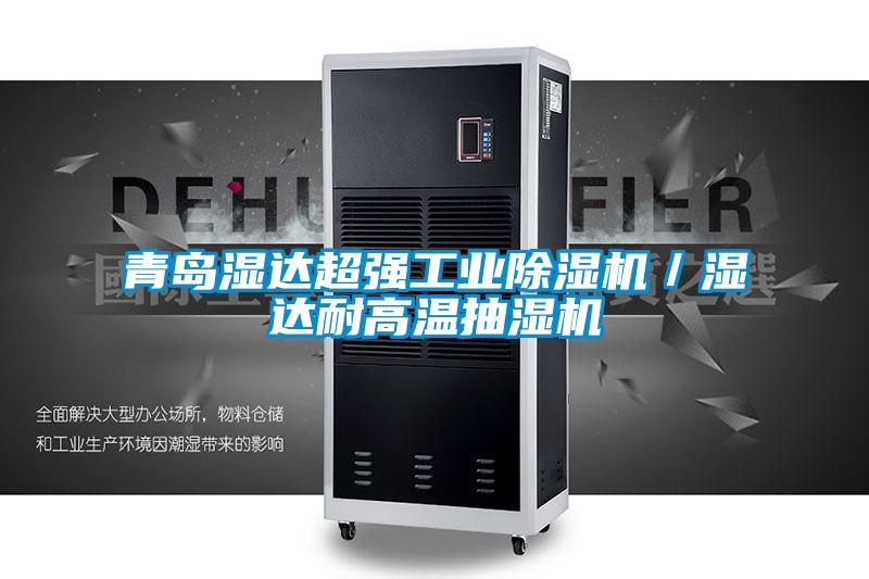 青島濕達(dá)超強(qiáng)工業(yè)除濕機(jī)/濕達(dá)耐高溫抽濕機(jī)